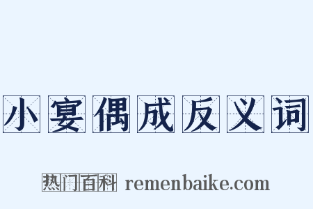小宴偶成反义词是什么意思的图片